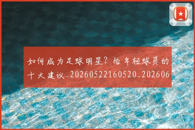 如何成为足球明星?给年轻球员的十大建议_20260522160520_20260609160900