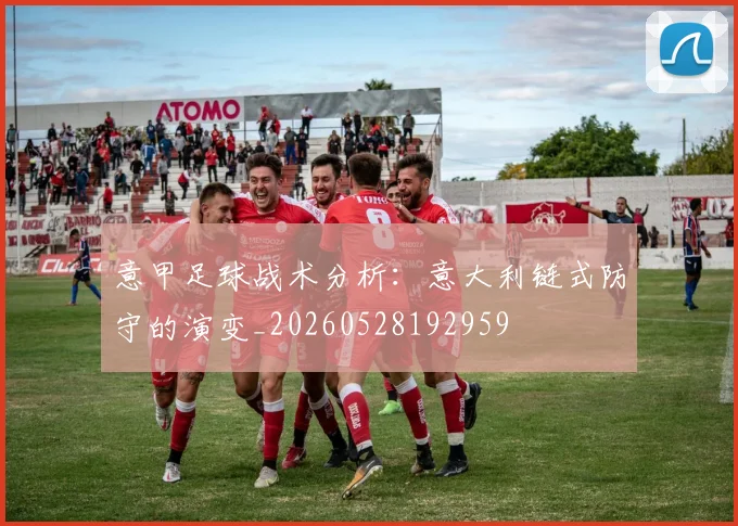 意甲足球战术分析：意大利链式防守的演变_20260528192959