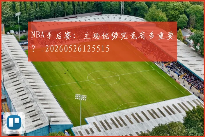 NBA季后赛:主场优势究竟有多重要?_20260526125515